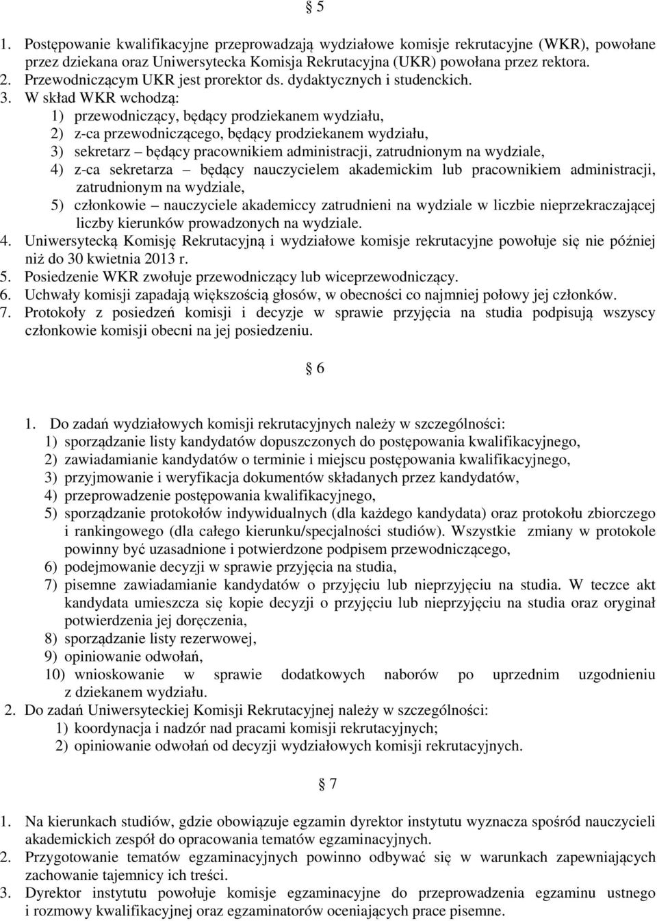 W skład WKR wchodzą: 1) przewodniczący, będący prodziekanem wydziału, 2) z-ca przewodniczącego, będący prodziekanem wydziału, 3) sekretarz będący pracownikiem administracji, zatrudnionym na wydziale,