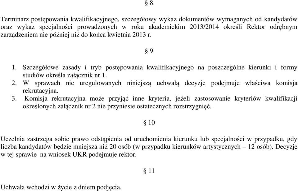 3. Komisja rekrutacyjna może przyjąć inne kryteria, jeżeli zastosowanie kryteriów kwalifikacji określonych załącznik nr 2 nie przyniesie ostatecznych rozstrzygnięć.