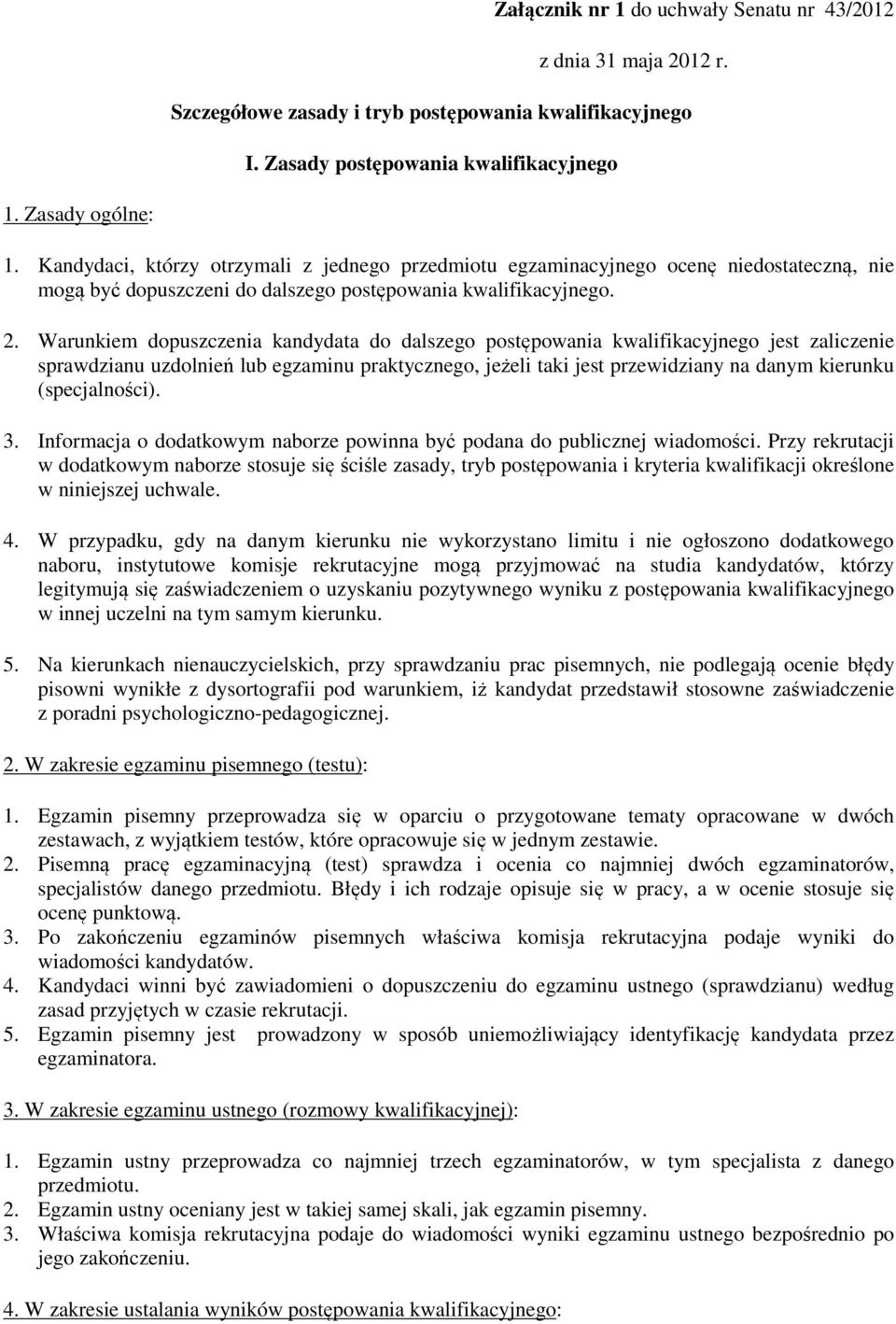 Warunkiem dopuszczenia kandydata do dalszego postępowania kwalifikacyjnego jest zaliczenie sprawdzianu uzdolnień lub egzaminu praktycznego, jeżeli taki jest przewidziany na danym kierunku
