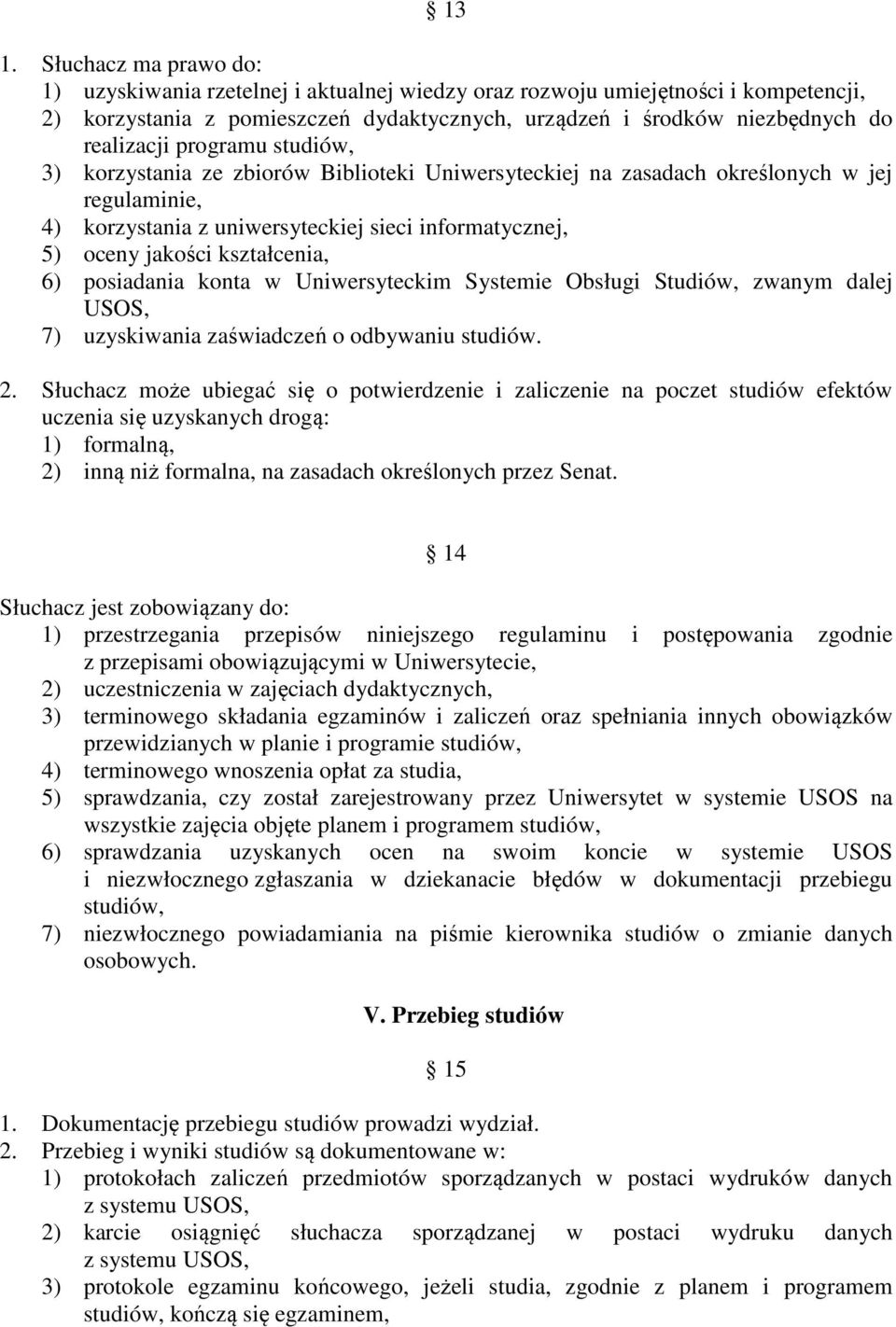 kształcenia, 6) posiadania konta w Uniwersyteckim Systemie Obsługi Studiów, zwanym dalej USOS, 7) uzyskiwania zaświadczeń o odbywaniu studiów. 2.