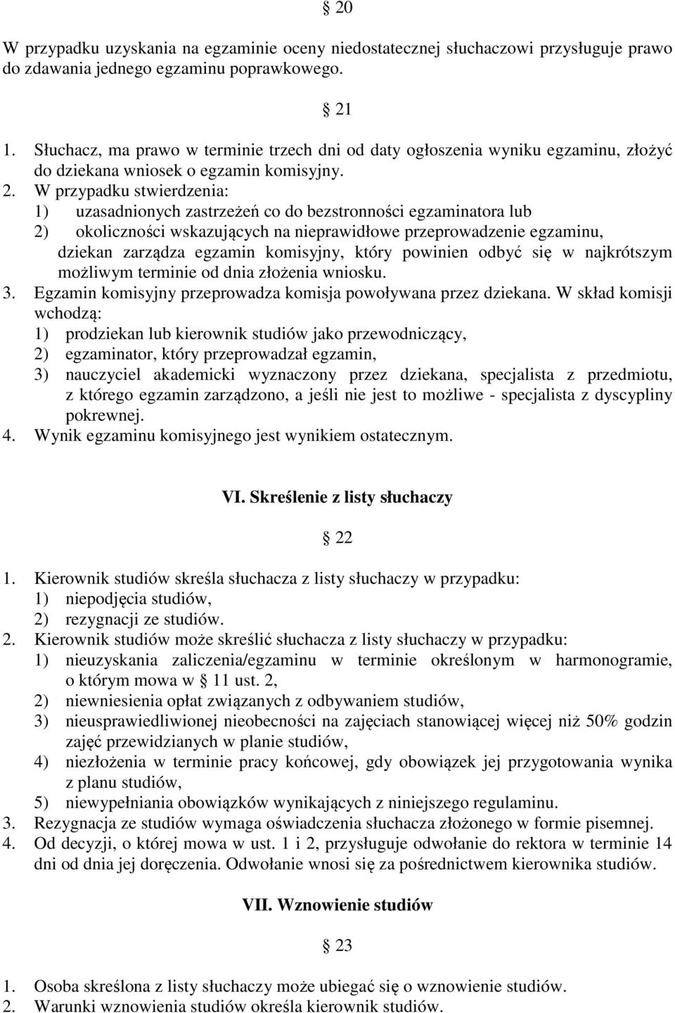 W przypadku stwierdzenia: 1) uzasadnionych zastrzeżeń co do bezstronności egzaminatora lub 2) okoliczności wskazujących na nieprawidłowe przeprowadzenie egzaminu, dziekan zarządza egzamin komisyjny,