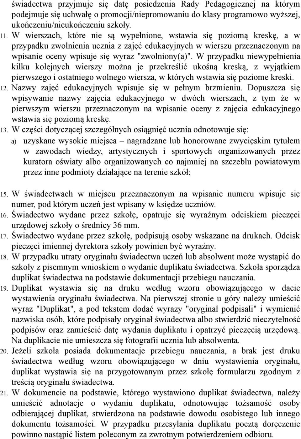 W przypadku niewypełnienia kilku kolejnych wierszy można je przekreślić ukośną kreską, z wyjątkiem pierwszego i ostatniego wolnego wiersza, w których wstawia się poziome kreski. 12.