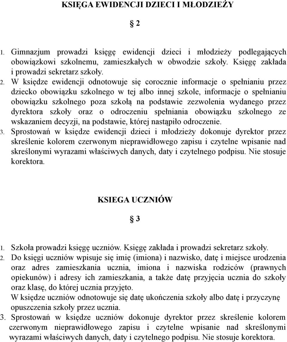 W księdze ewidencji odnotowuje się corocznie informacje o spełnianiu przez dziecko obowiązku szkolnego w tej albo innej szkole, informacje o spełnianiu obowiązku szkolnego poza szkołą na podstawie