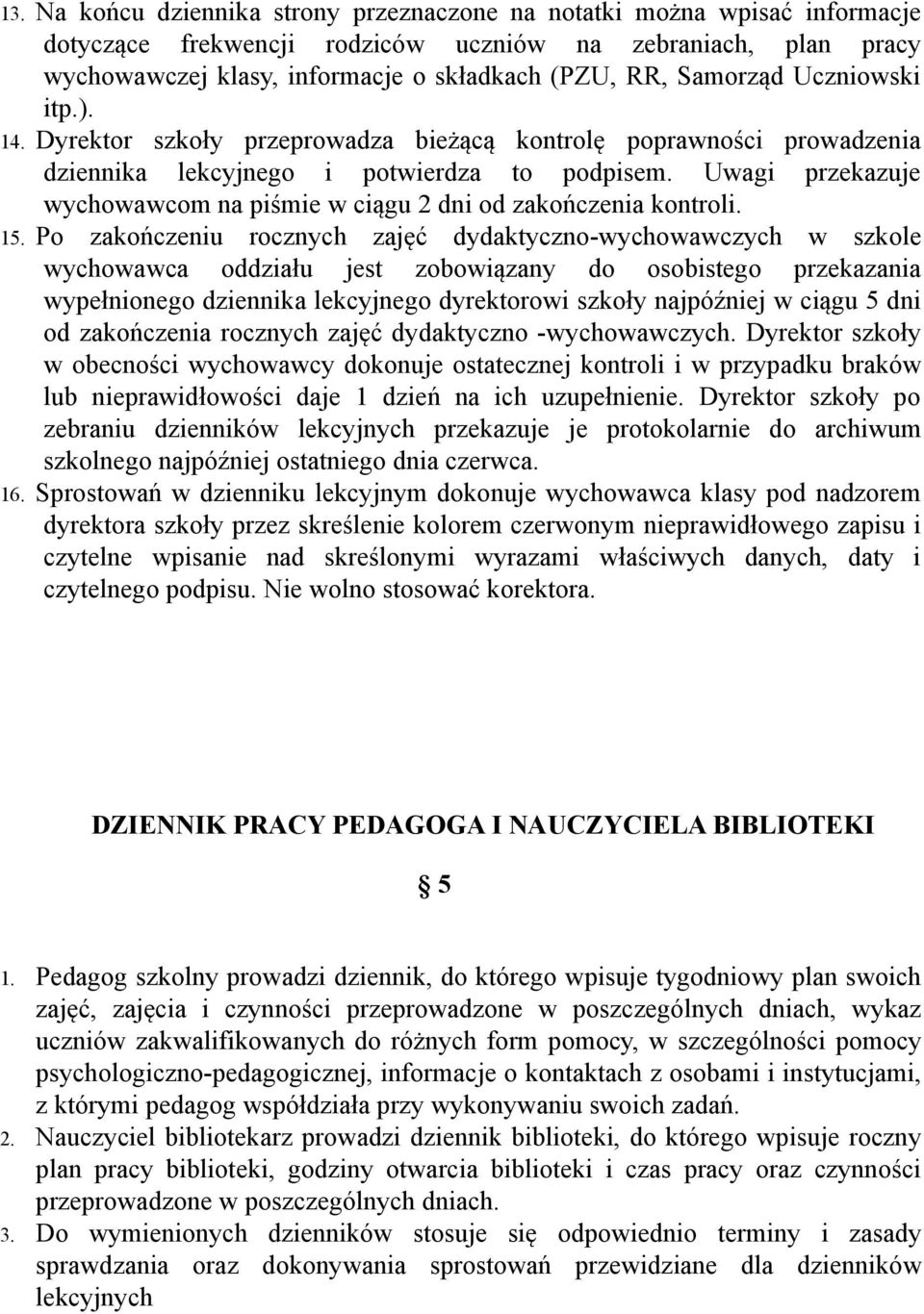 Uwagi przekazuje wychowawcom na piśmie w ciągu 2 dni od zakończenia kontroli. 15.