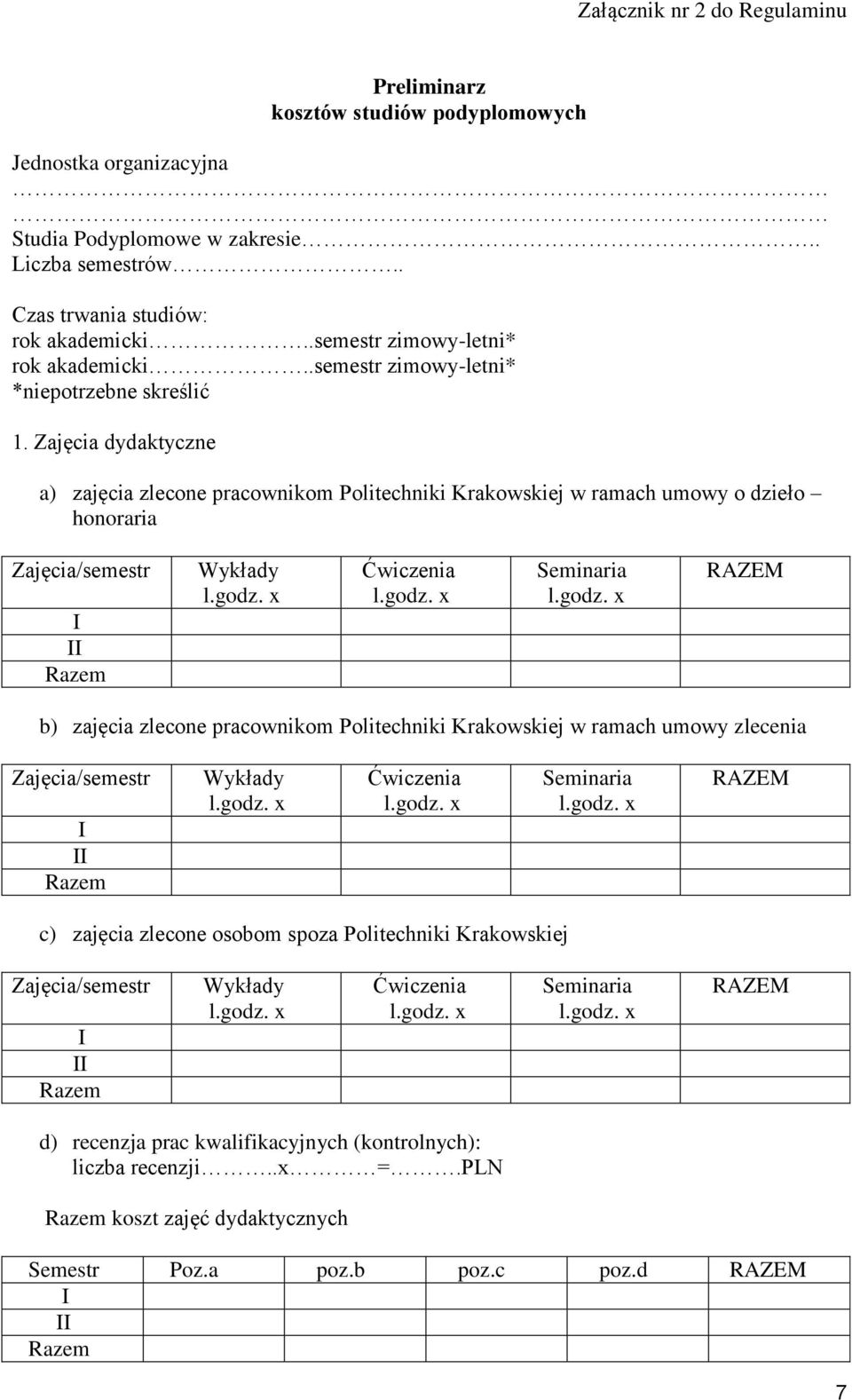 Zajęcia dydaktyczne a) zajęcia zlecone pracownikom Politechniki Krakowskiej w ramach umowy o dzieło honoraria Zajęcia/semestr I II Razem Wykłady Ćwiczenia Seminaria RAZEM b) zajęcia zlecone