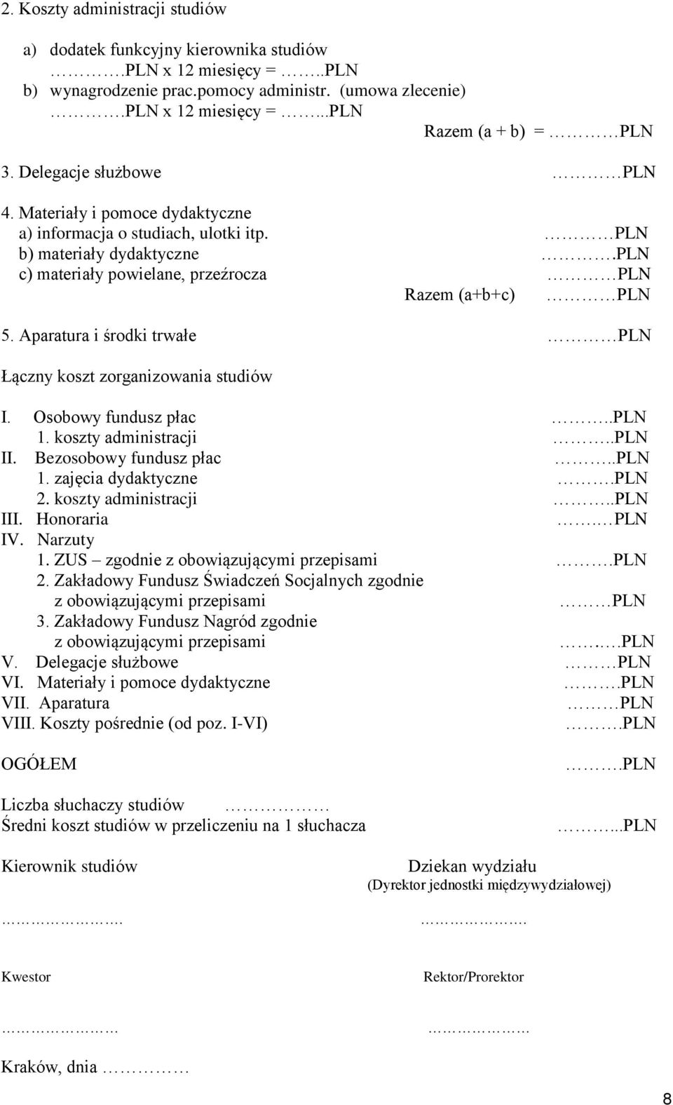 Aparatura i środki trwałe PLN Łączny koszt zorganizowania studiów I. Osobowy fundusz płac..pln 1. koszty administracji..pln II. Bezosobowy fundusz płac..pln 1. zajęcia dydaktyczne.pln 2.