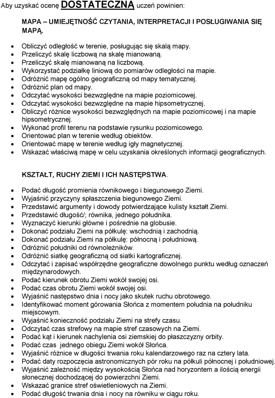 Odróżnić mapę ogólno geograficzną od mapy tematycznej. Odróżnić plan od mapy. Odczytać wysokości bezwzględne na mapie poziomicowej. Odczytać wysokości bezwzględne na mapie hipsometrycznej.