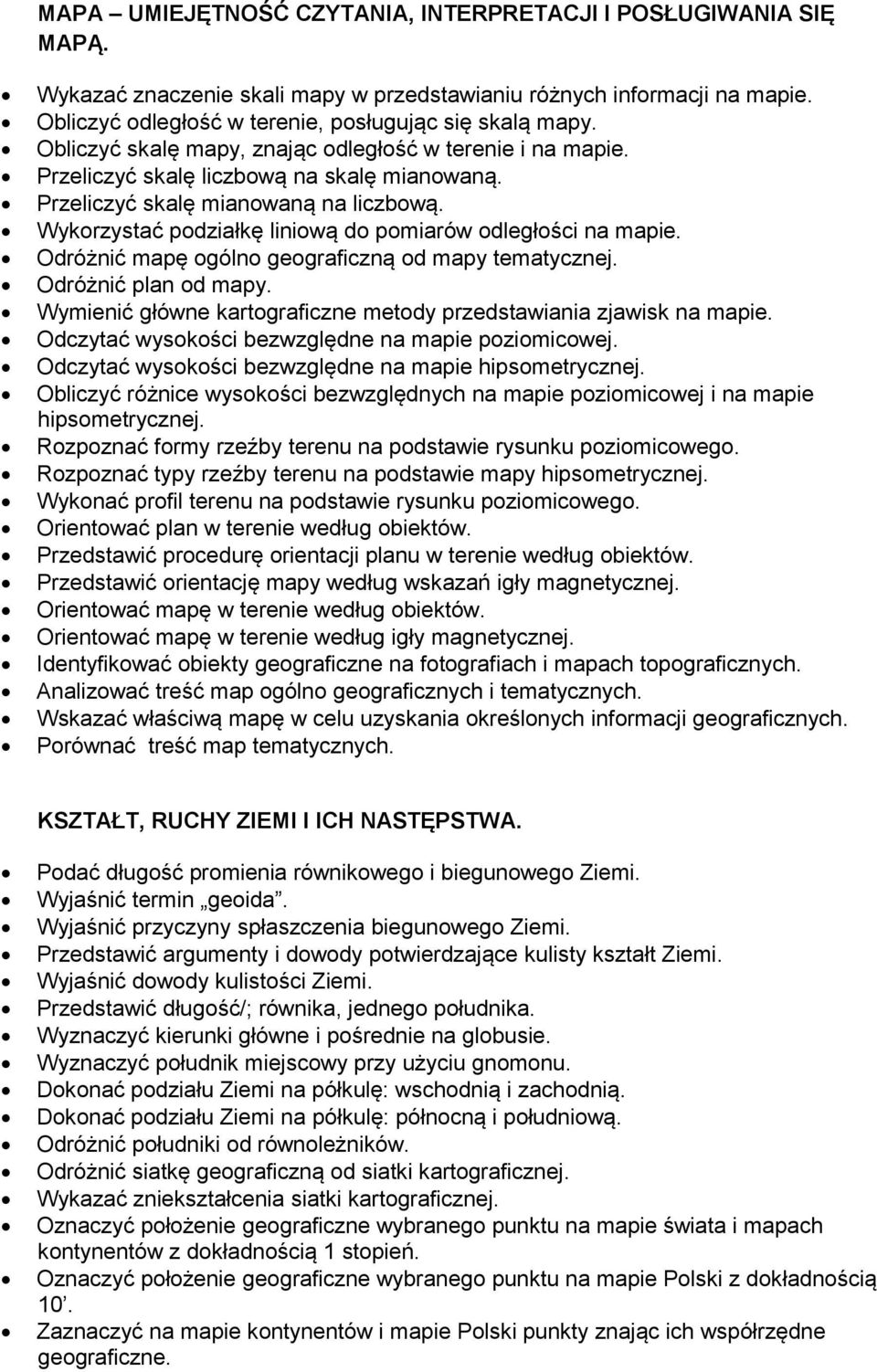 Wykorzystać podziałkę liniową do pomiarów odległości na mapie. Odróżnić mapę ogólno geograficzną od mapy tematycznej. Odróżnić plan od mapy.