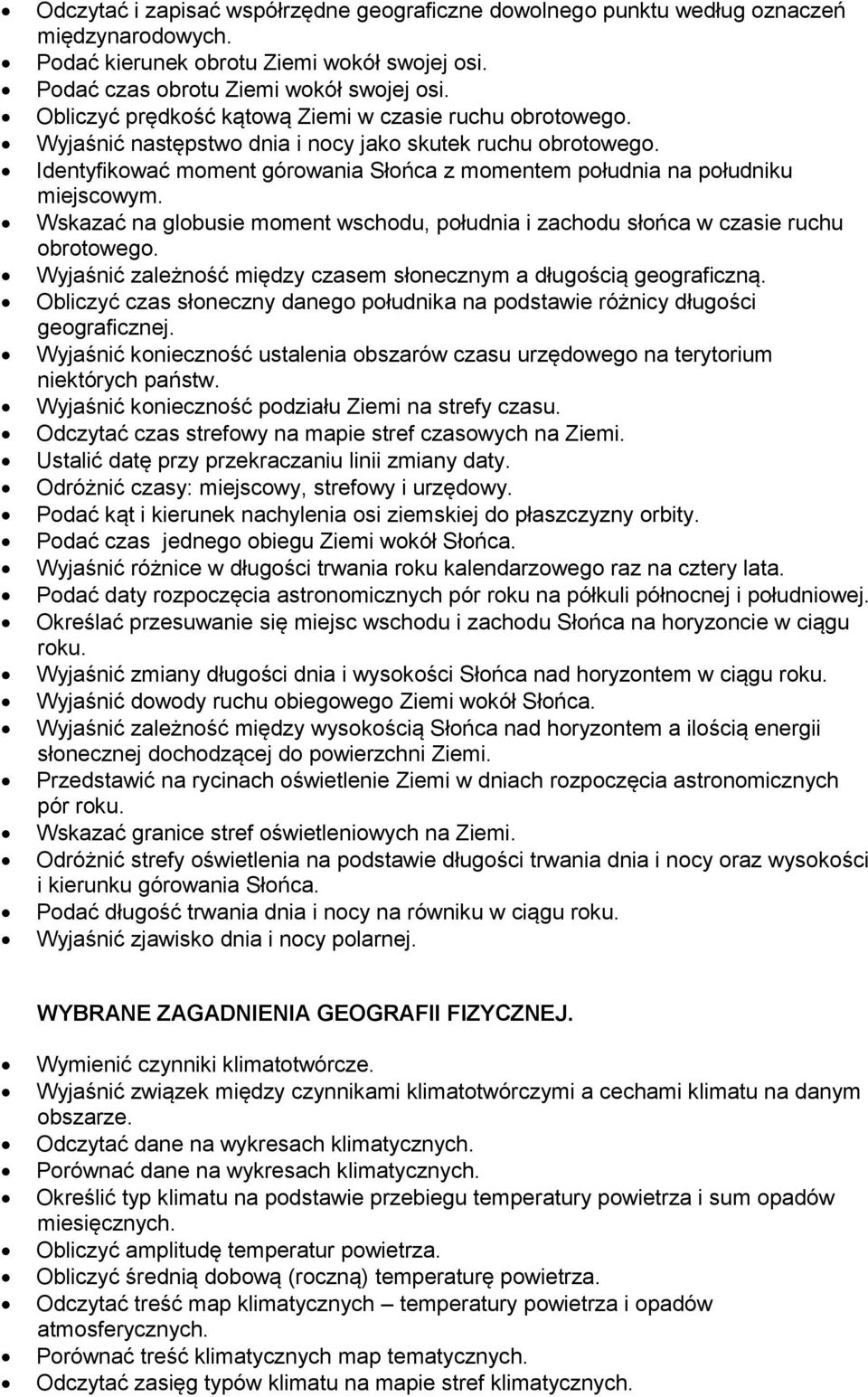 Identyfikować moment górowania Słońca z momentem południa na południku miejscowym. Wskazać na globusie moment wschodu, południa i zachodu słońca w czasie ruchu obrotowego.