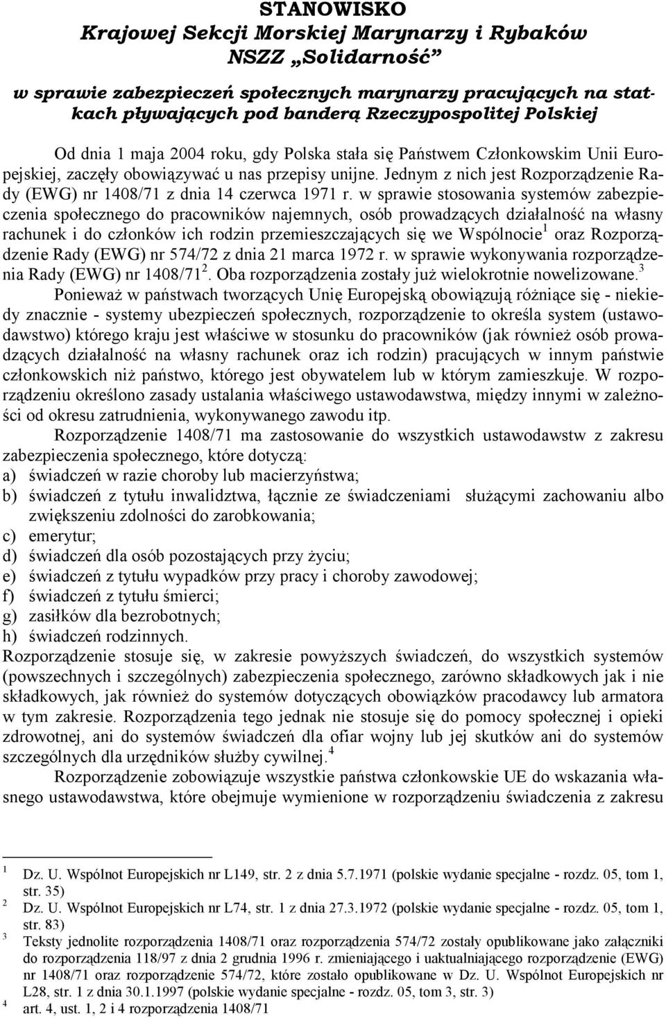 Jednym z nich jest Rozporządzenie Rady (EWG) nr 1408/71 z dnia 14 czerwca 1971 r.