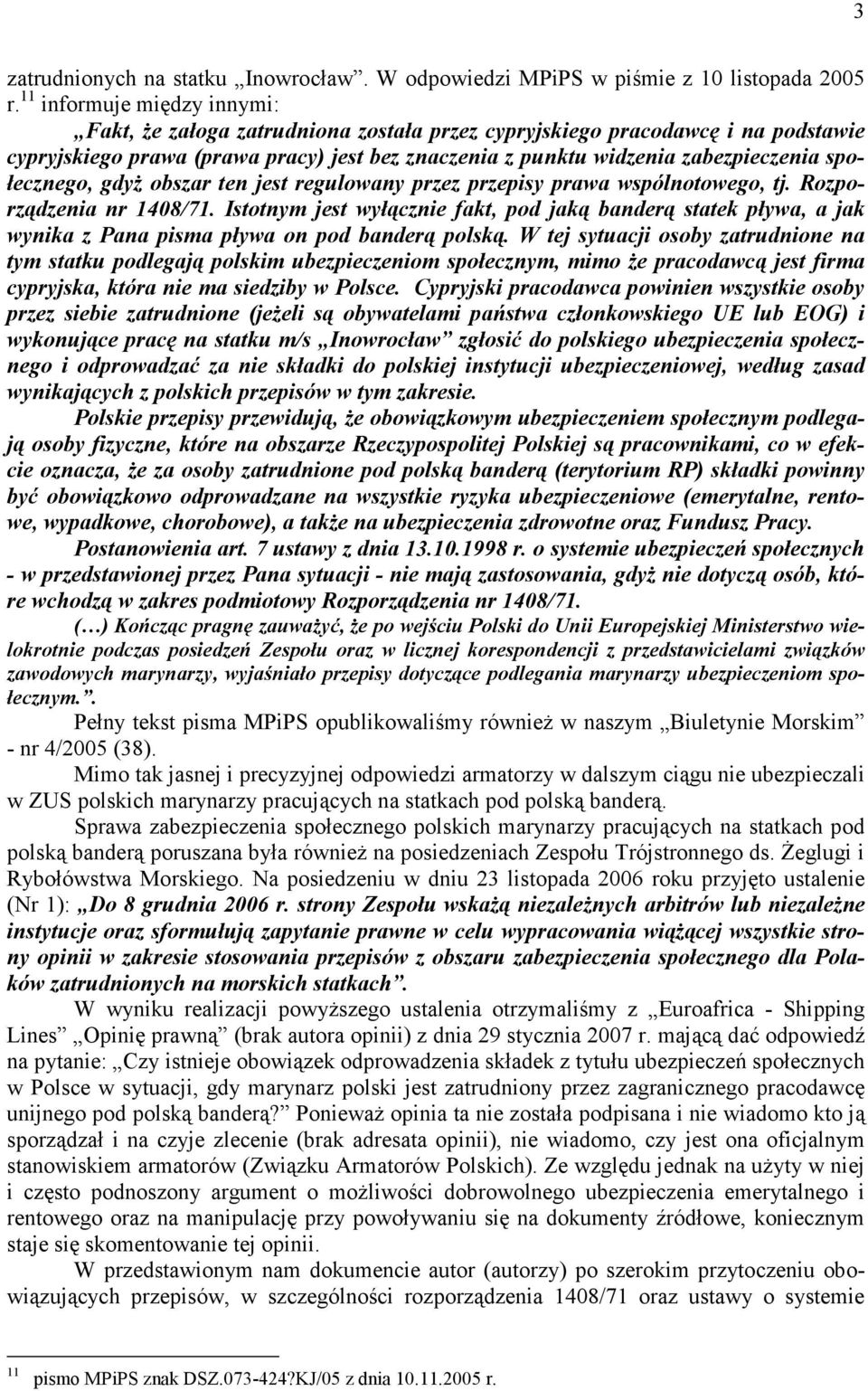 społecznego, gdyŝ obszar ten jest regulowany przez przepisy prawa wspólnotowego, tj. Rozporządzenia nr 1408/71.