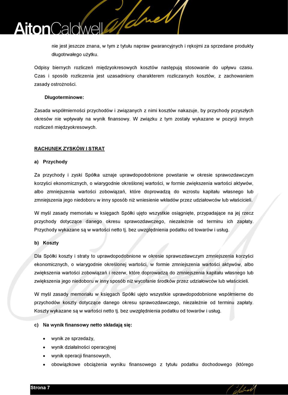 Długoterminowe: Zasada współmierności przychodów i związanych z nimi kosztów nakazuje, by przychody przyszłych okresów nie wpływały na wynik finansowy.