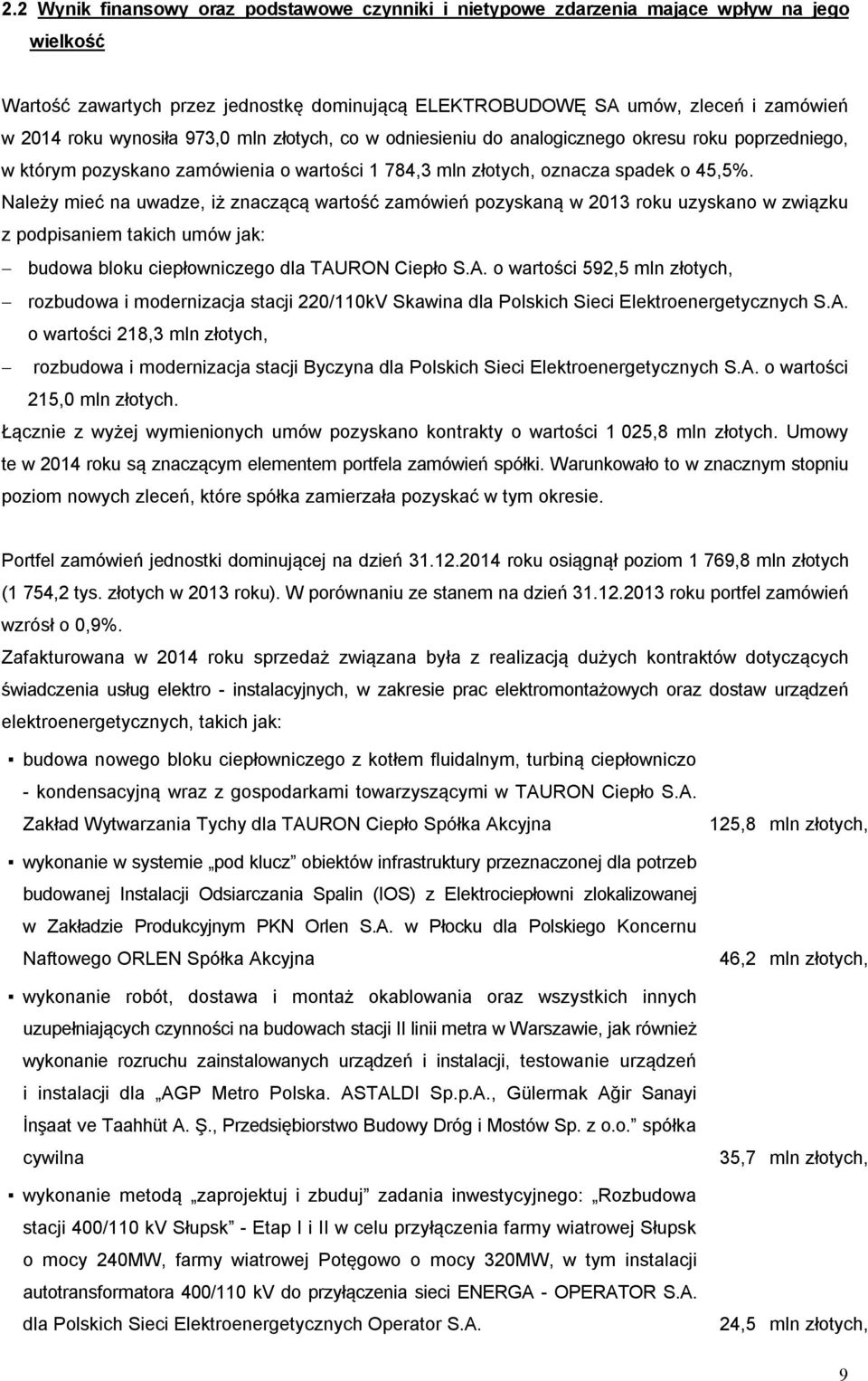 Należy mieć na uwadze, iż znaczącą wartość zamówień pozyskaną w 2013 roku uzyskano w związku z podpisaniem takich umów jak: budowa bloku ciepłowniczego dla TAU
