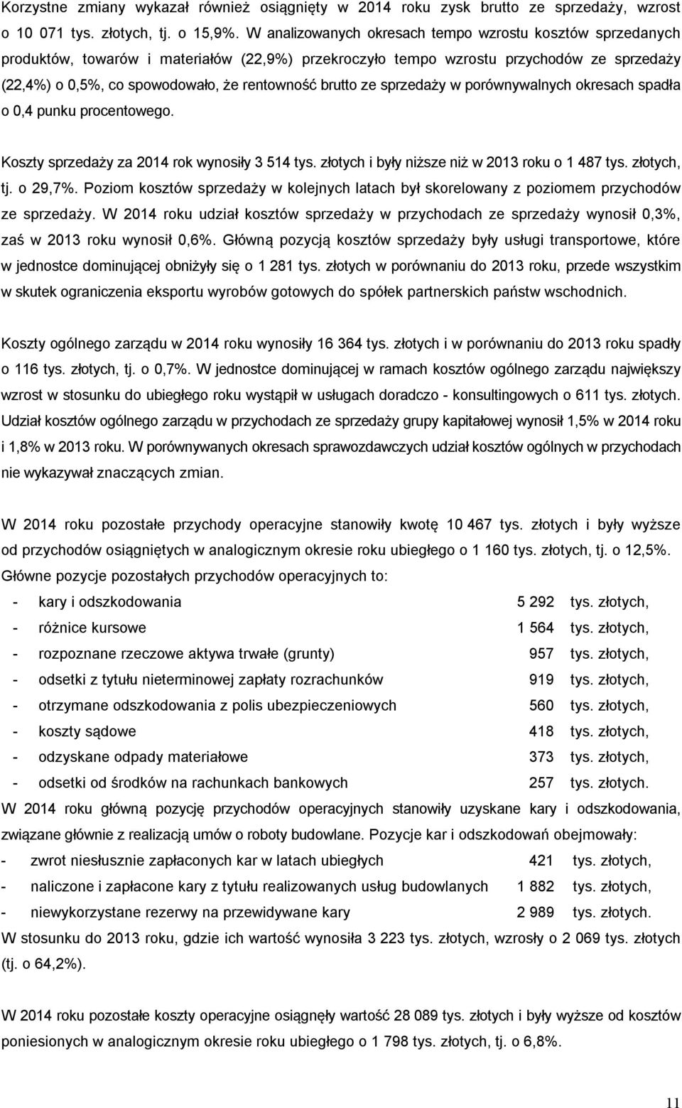 brutto ze sprzedaży w porównywalnych okresach spadła o 0,4 punku procentowego. Koszty sprzedaży za 2014 rok wynosiły 3 514 tys. złotych i były niższe niż w 2013 roku o 1 487 tys. złotych, tj. o 29,7%.