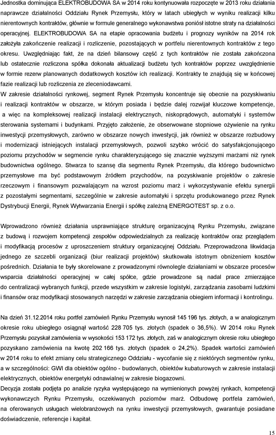 ELEKTROBUDOWA SA na etapie opracowania budżetu i prognozy wyników na 2014 rok założyła zakończenie realizacji i rozliczenie, pozostających w portfelu nierentownych kontraktów z tego okresu.