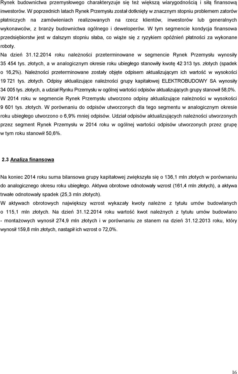 budownictwa ogólnego i deweloperów. W tym segmencie kondycja finansowa przedsiębiorstw jest w dalszym stopniu słaba, co wiąże się z ryzykiem opóźnień płatności za wykonane roboty. Na dzień 31.12.