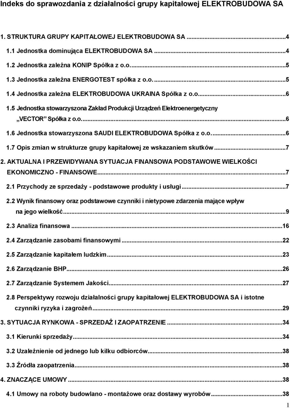 5 Jednostka stowarzyszona Zakład Produkcji Urządzeń Elektroenergetyczny VECTOR Spółka z o.o.... 6 1.6 Jednostka stowarzyszona SAUDI ELEKTROBUDOWA Spółka z o.o.... 6 1.7 Opis zmian w strukturze grupy kapitałowej ze wskazaniem skutków.