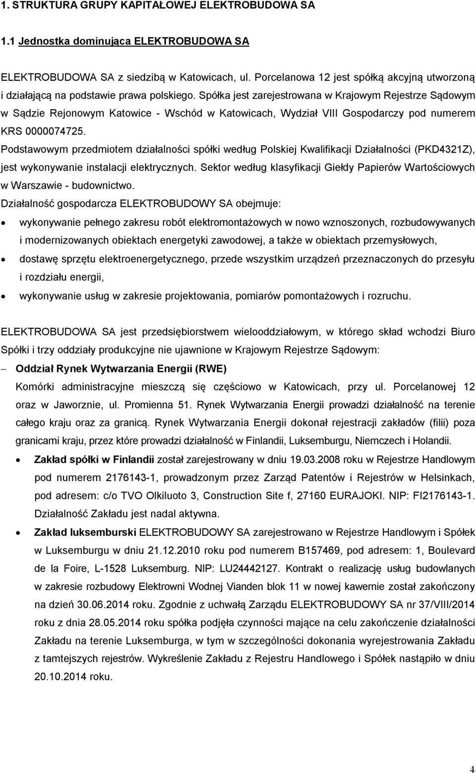 Spółka jest zarejestrowana w Krajowym Rejestrze Sądowym w Sądzie Rejonowym Katowice - Wschód w Katowicach, Wydział VIII Gospodarczy pod numerem KRS 0000074725.