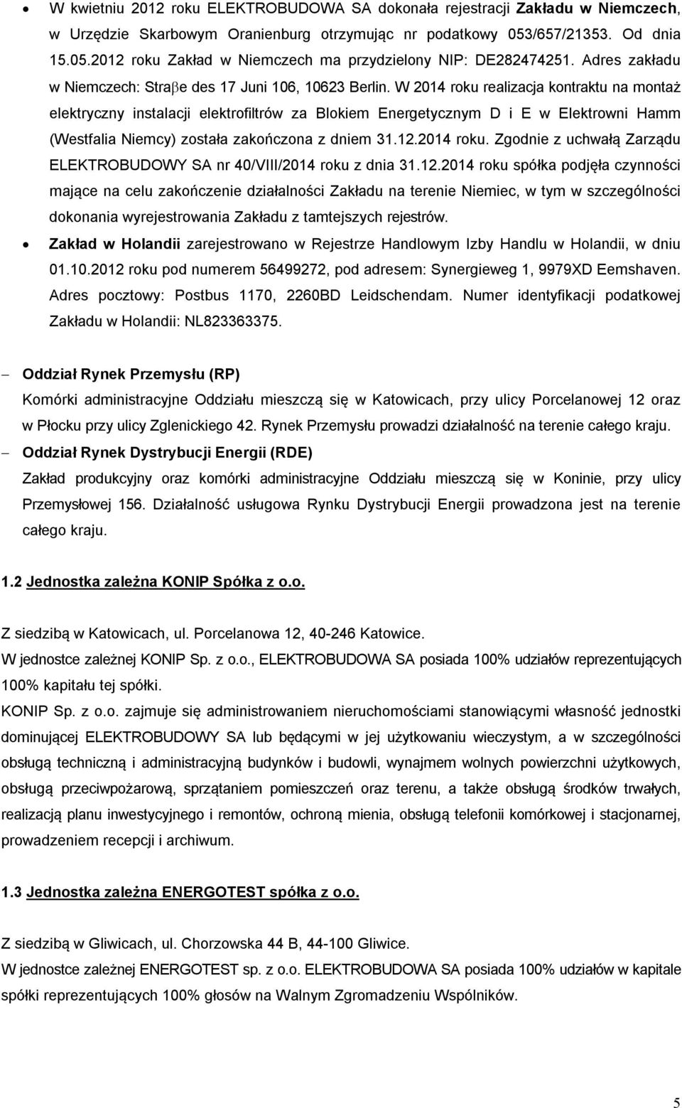 W 2014 roku realizacja kontraktu na montaż elektryczny instalacji elektrofiltrów za Blokiem Energetycznym D i E w Elektrowni Hamm (Westfalia Niemcy) została zakończona z dniem 31.12.2014 roku. Zgodnie z uchwałą Zarządu ELEKTROBUDOWY SA nr 40/VIII/2014 roku z dnia 31.
