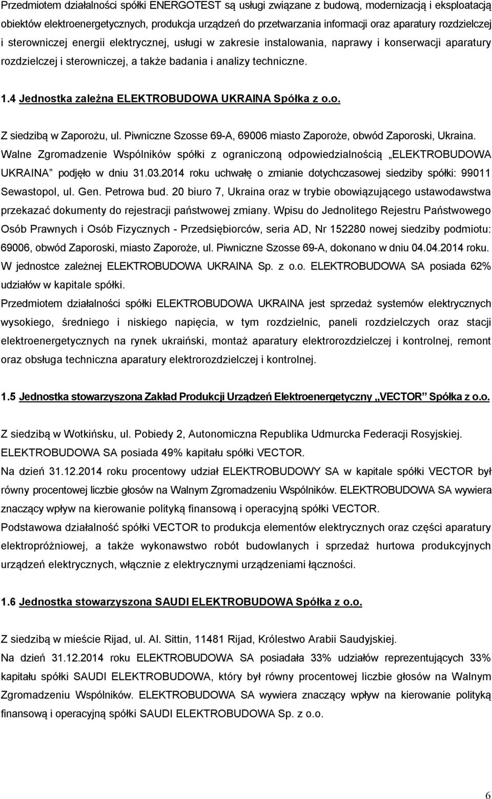 4 Jednostka zależna ELEKTROBUDOWA UKRAINA Spółka z o.o. Z siedzibą w Zaporożu, ul. Piwniczne Szosse 69-A, 69006 miasto Zaporoże, obwód Zaporoski, Ukraina.