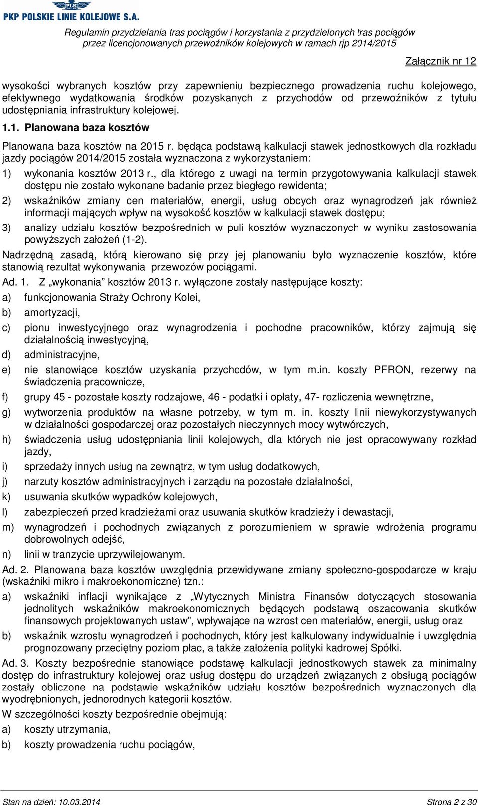 będąca podstawą kalkulacji stawek jednostkowych dla rozkładu jazdy pociągów 2014/2015 została wyznaczona z wykorzystaniem: 1) wykonania kosztów 2013 r.