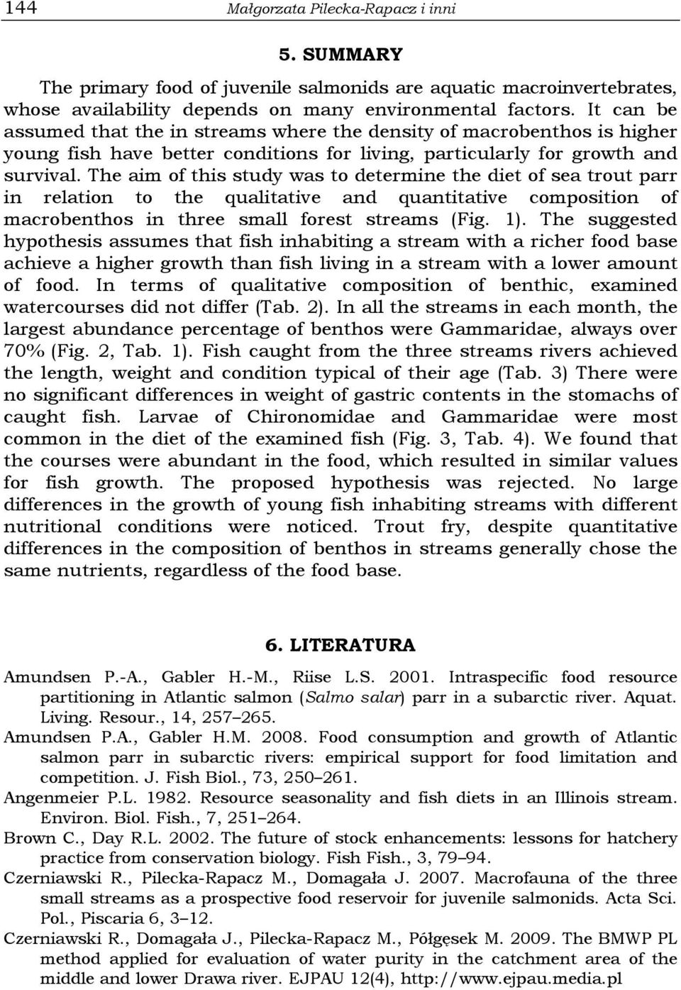 The aim of this study was to determine the diet of sea trout parr in relation to the qualitative and quantitative composition of macrobenthos in three small forest streams (Fig. 1).