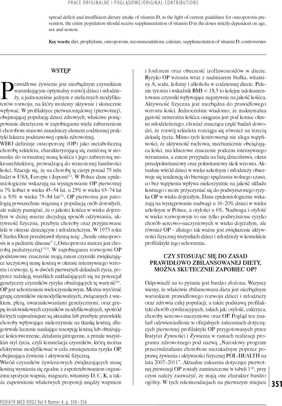 Key words: diet, prophylaxis, osteoporosis, recommendations, calcium, supplementation of vitamin D, controversies WSTĘP Prawidłowe żywienie jest niezbędnym czynnikiem warunkującym optymalny rozwój