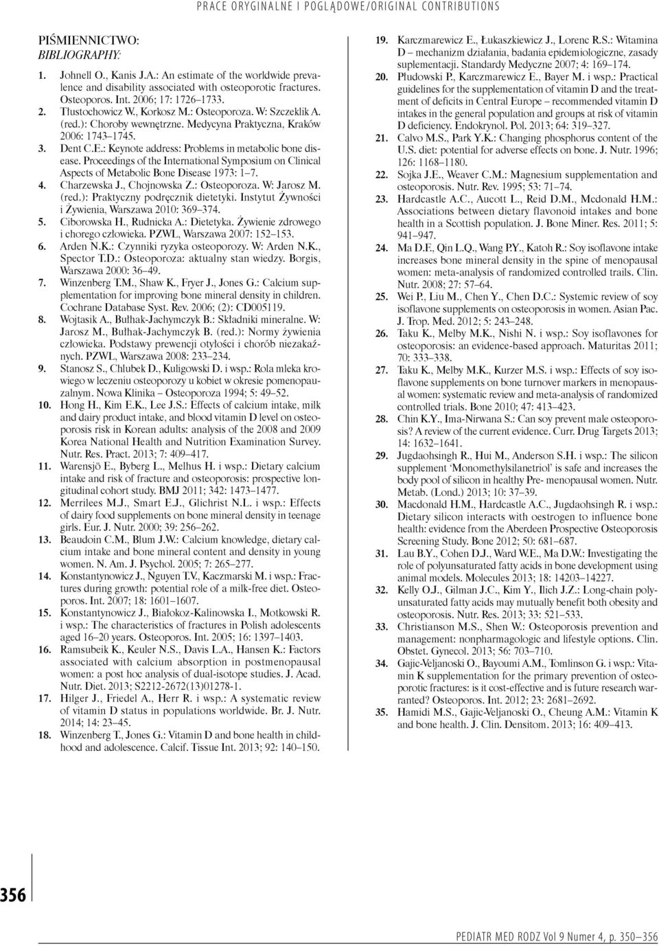 Proceedings of the International Symposium on Clinical Aspects of Metabolic Bone Disease 1973: 1 7. 4. Charzewska J., Chojnowska Z.: Osteoporoza. W: Jarosz M. (red.): Praktyczny podręcznik dietetyki.