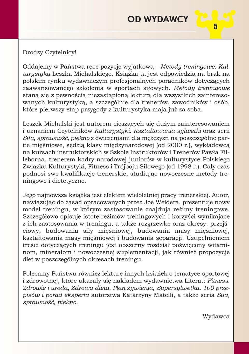 Metody treningowe staną się z pewnością niezastąpioną lekturą dla wszystkich zainteresowanych kulturystyką, a szczególnie dla trenerów, zawodników i osób, które pierwszy etap przygody z kulturystyką
