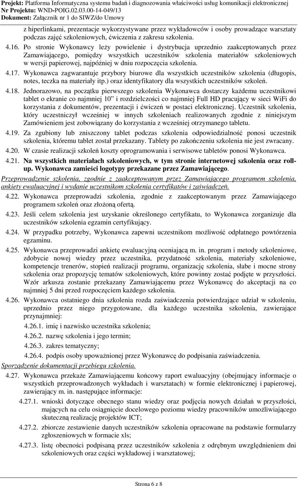 dniu rozpoczęcia szkolenia. 4.7. Wykonawca zagwarantuje przybory biurowe dla wszystkich uczestników szkolenia (długopis, notes, teczka na materiały itp.