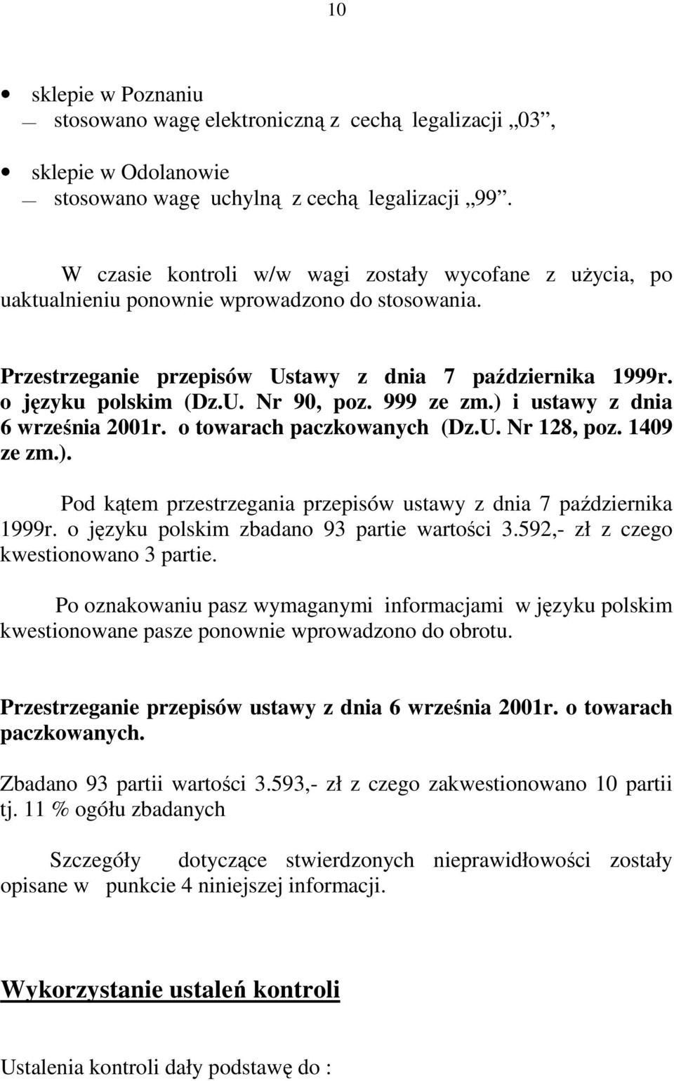 999 ze zm.) i ustawy z dnia 6 września 2001r. o towarach paczkowanych (Dz.U. Nr 128, poz. 1409 ze zm.). Pod kątem przestrzegania przepisów ustawy z dnia 7 października 1999r.