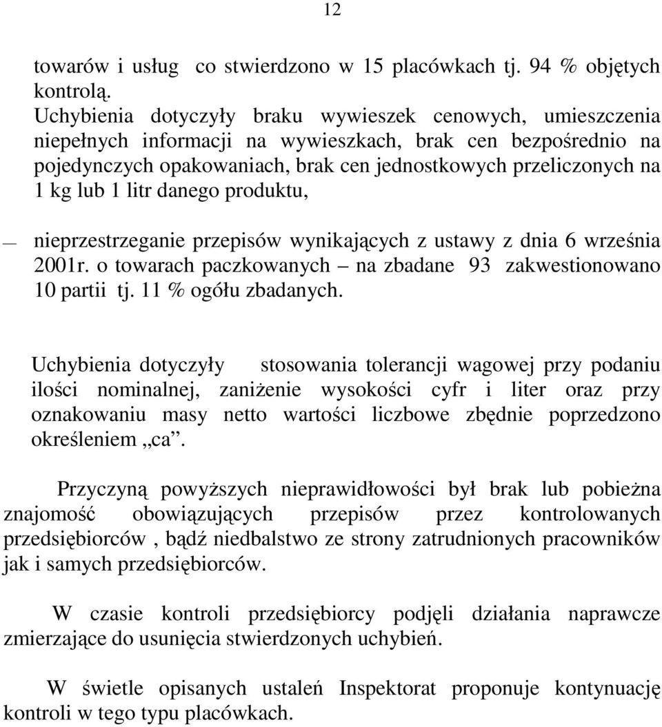 1 litr danego produktu, nieprzestrzeganie przepisów wynikających z ustawy z dnia 6 września 2001r. o towarach paczkowanych na zbadane 93 zakwestionowano 10 partii tj. 11 % ogółu zbadanych.