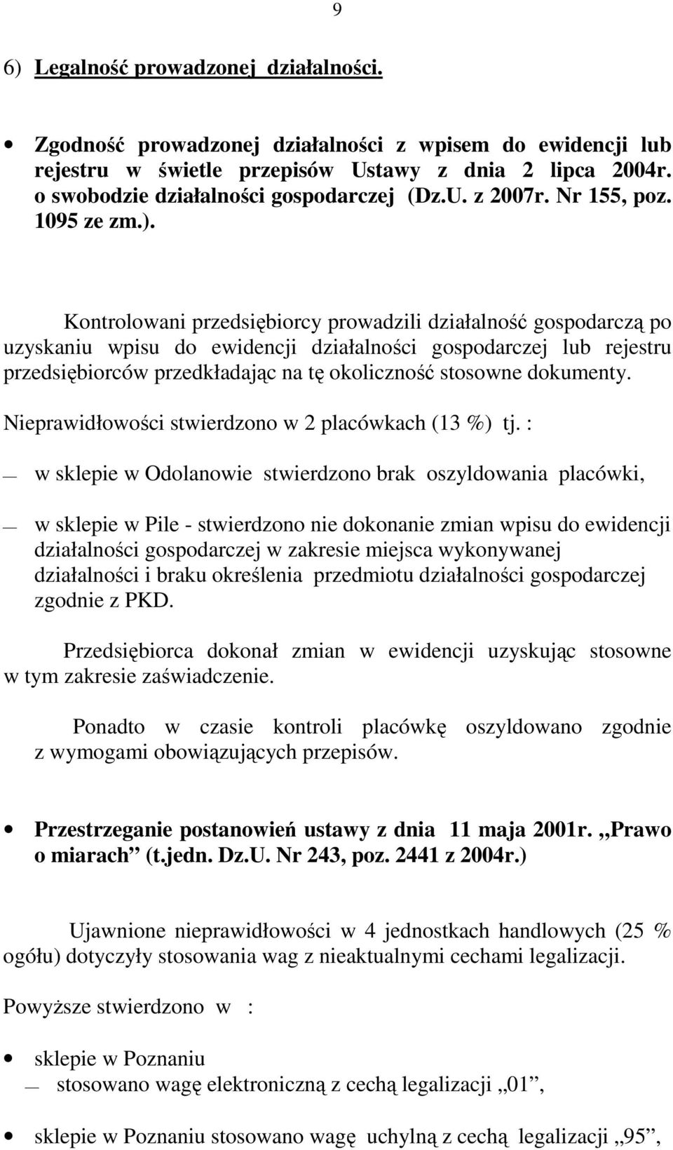 Kontrolowani przedsiębiorcy prowadzili działalność gospodarczą po uzyskaniu wpisu do ewidencji działalności gospodarczej lub rejestru przedsiębiorców przedkładając na tę okoliczność stosowne