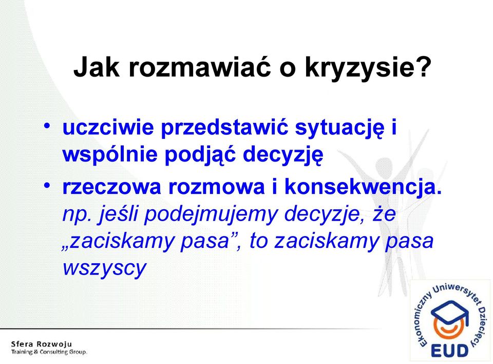 decyzję rzeczowa rozmowa i konsekwencja. np.