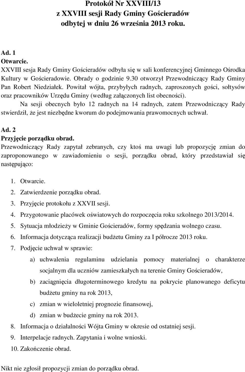Powitał wójta, przybyłych radnych, zaproszonych gości, sołtysów oraz pracowników Urzędu Gminy (według załączonych list obecności).