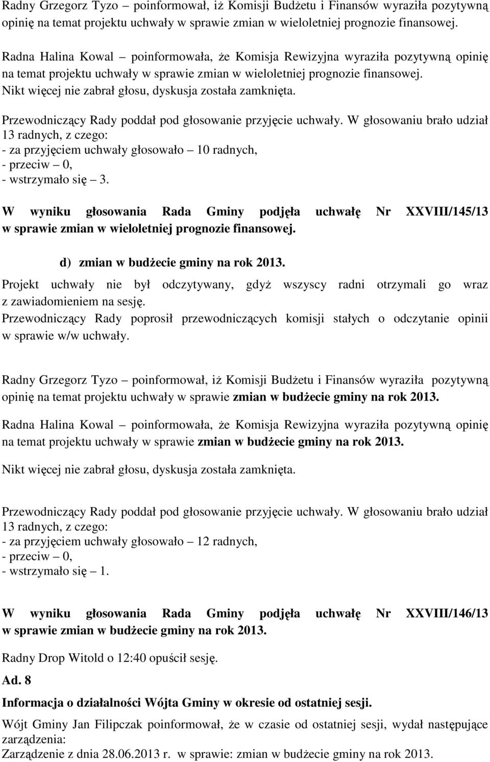 Nikt więcej nie zabrał głosu, dyskusja została zamknięta. Przewodniczący Rady poddał pod głosowanie przyjęcie uchwały.