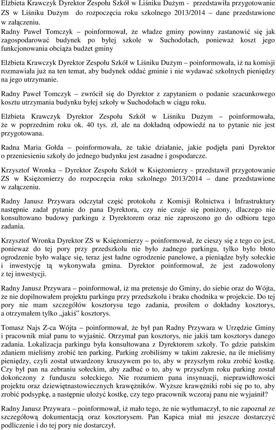 Krawczyk Dyrektor Zespołu Szkół w Liśniku DuŜym poinformowała, iŝ na komisji rozmawiała juŝ na ten temat, aby budynek oddać gminie i nie wydawać szkolnych pieniędzy na jego utrzymanie.