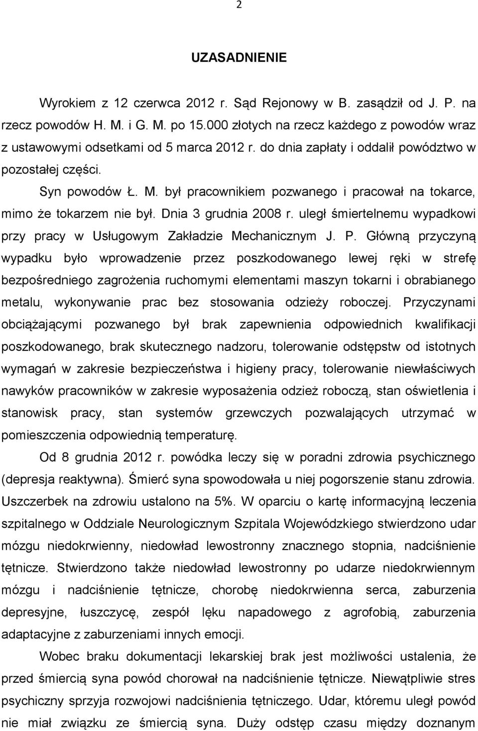 był pracownikiem pozwanego i pracował na tokarce, mimo że tokarzem nie był. Dnia 3 grudnia 2008 r. uległ śmiertelnemu wypadkowi przy pracy w Usługowym Zakładzie Mechanicznym J. P.