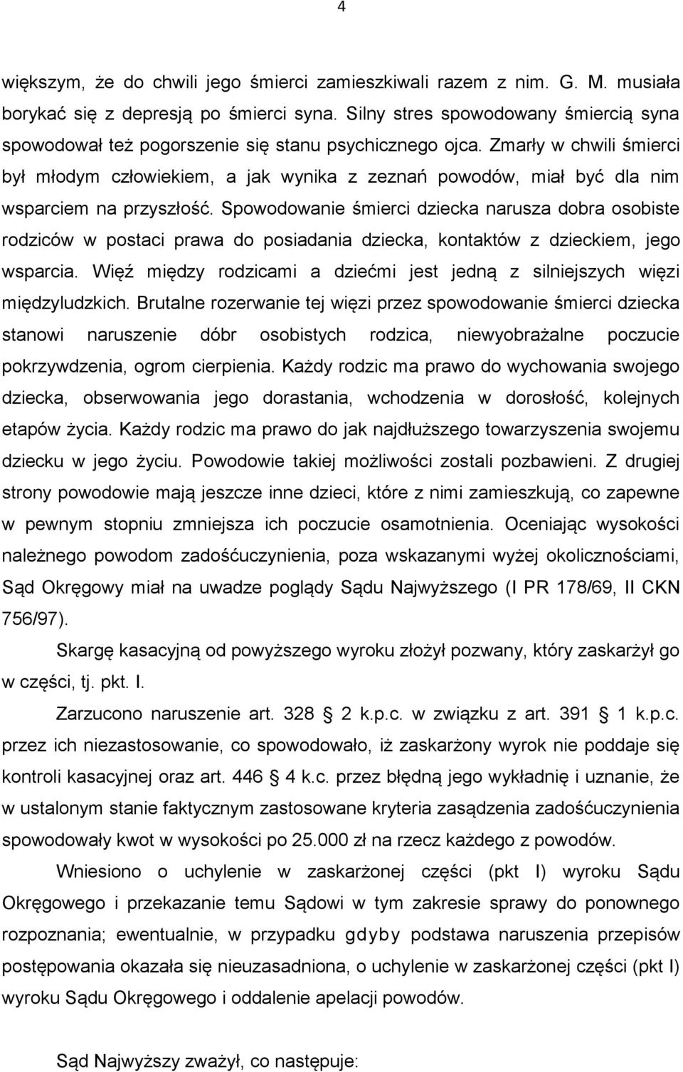 Zmarły w chwili śmierci był młodym człowiekiem, a jak wynika z zeznań powodów, miał być dla nim wsparciem na przyszłość.