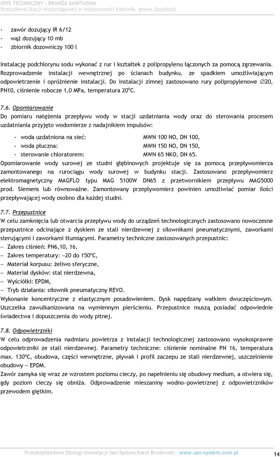 Do instalacji zimnej zastosowano rury polipropylenowe 20, PN10, ciśnienie robocze 1,0 MPa, temperatura 20 o C. 7.6.