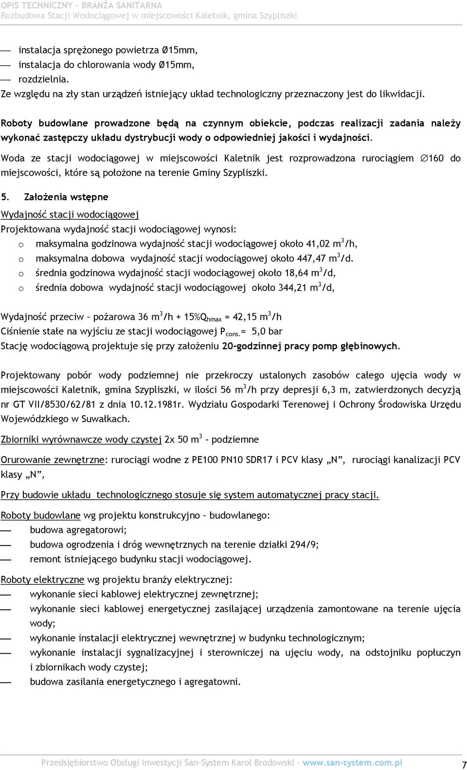 Woda ze stacji wodociągowej w miejscowości Kaletnik jest rozprowadzona rurociągiem 160 do miejscowości, które są położone na terenie Gminy Szypliszki. 5.