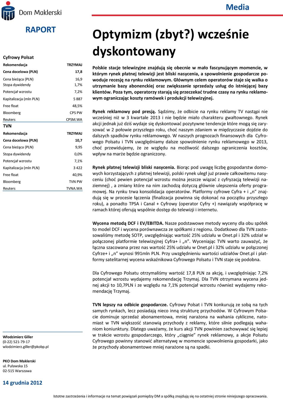 WA TRZYMAJ Cena docelowa (PLN) 10,7 Cena bieżąca (PLN) 9,95 Stopa dywidendy 0,0% Potencjał wzrostu 7,1% Kapitalizacja (mln PLN) 3 422 Free float 40,9% Bloomberg Reuters TVN PW TVNA.WA Optymizm (zbyt?