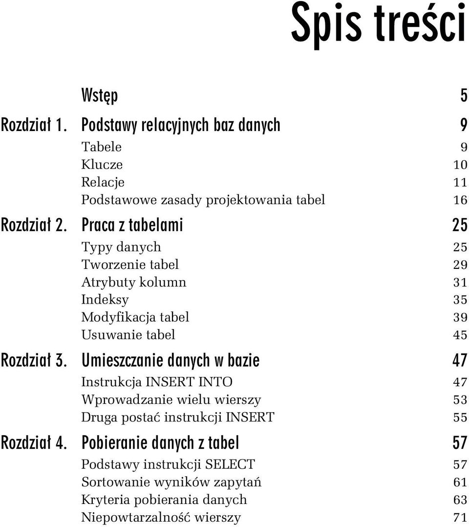 Umieszczanie danych w bazie 47 Instrukcja INSERT INTO 47 Wprowadzanie wielu wierszy 53 Druga postać instrukcji INSERT 55 Rozdział 4.