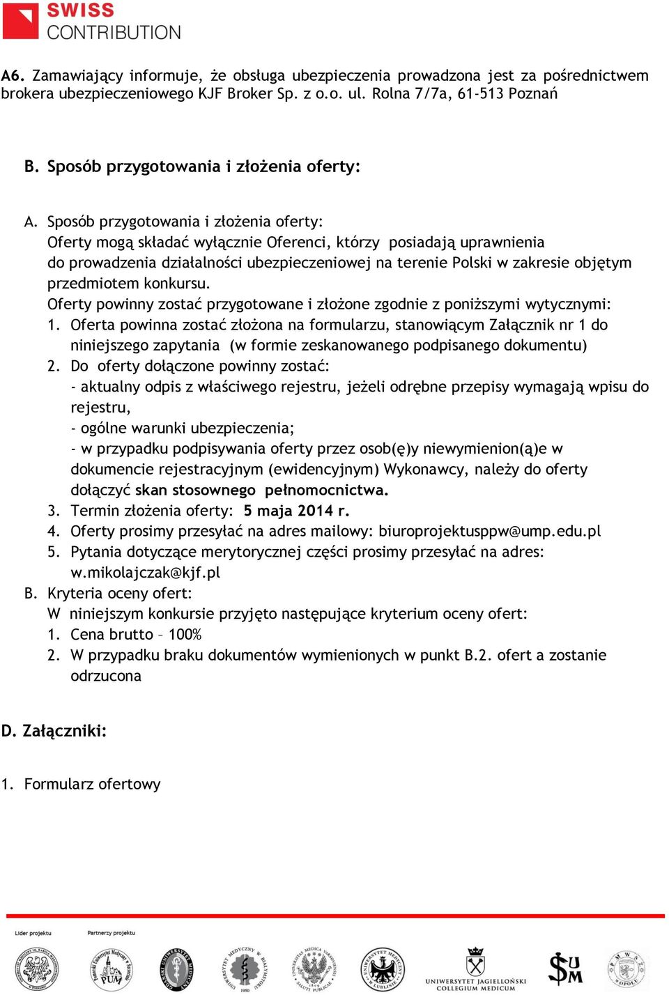 Sposób przygotowania i złożenia oferty: Oferty mogą składać wyłącznie Oferenci, którzy posiadają uprawnienia do prowadzenia działalności ubezpieczeniowej na terenie Polski w zakresie objętym