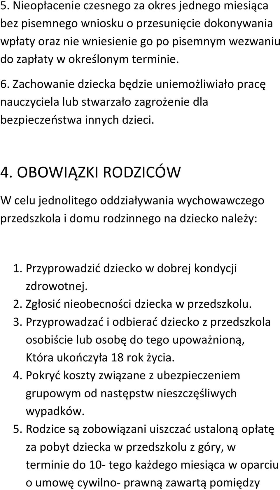 OBOWIĄZKI RODZICÓW W celu jednolitego oddziaływania wychowawczego przedszkola i domu rodzinnego na dziecko należy: 1. Przyprowadzić dziecko w dobrej kondycji zdrowotnej. 2.