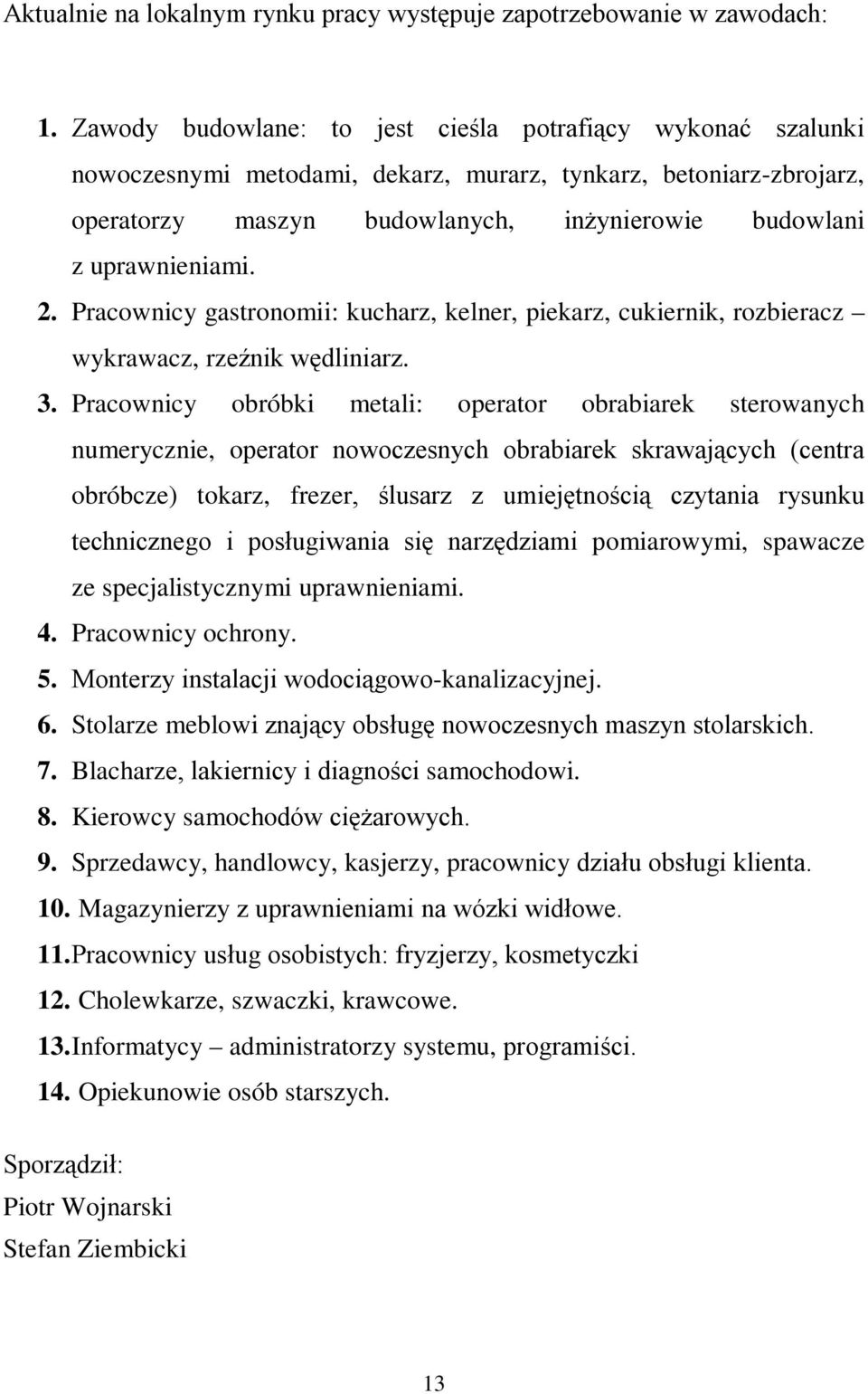 2. Pracownicy gastronomii: kucharz, kelner, piekarz, cukiernik, rozbieracz wykrawacz, rzeźnik wędliniarz. 3.