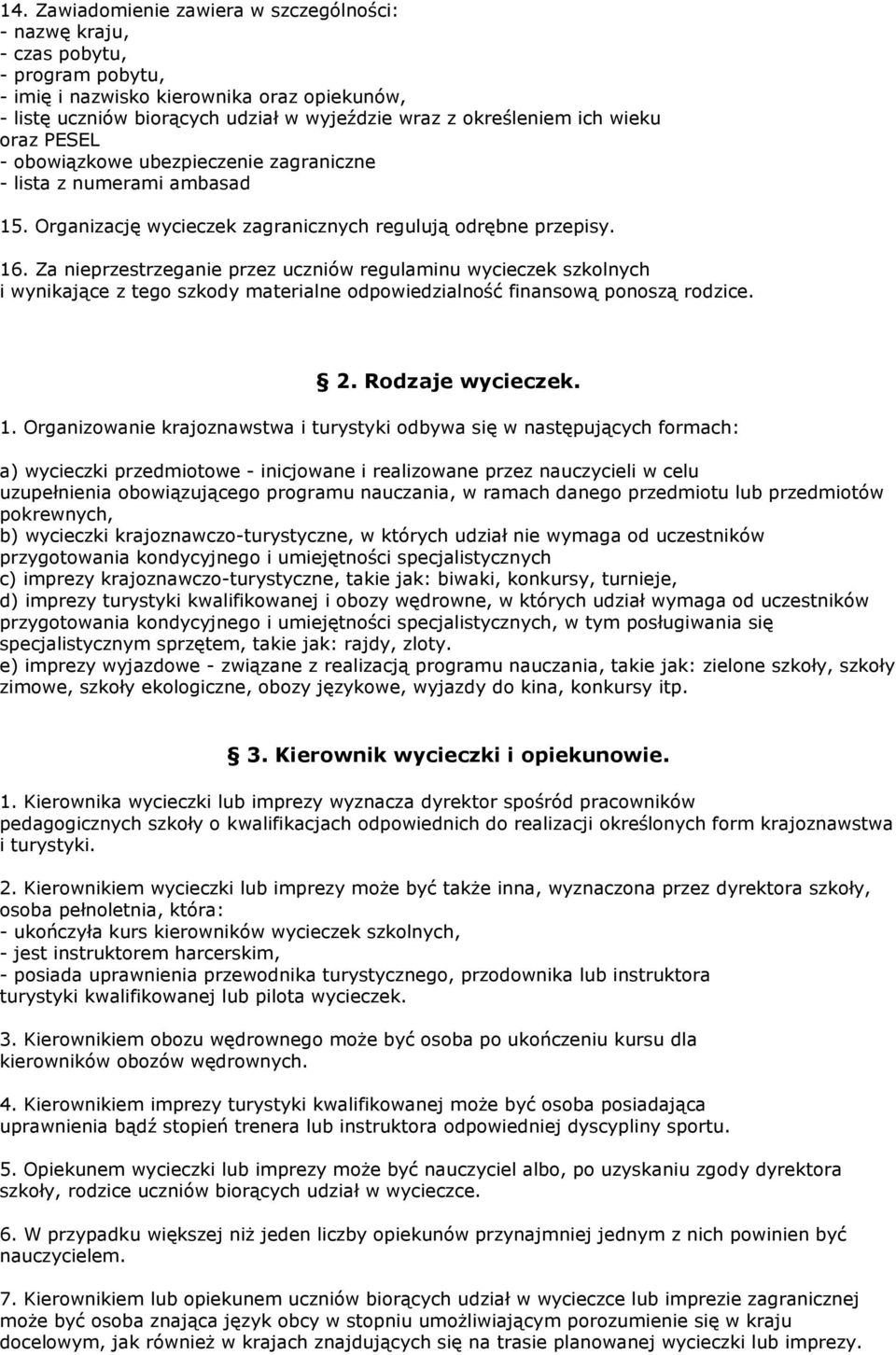 Za nieprzestrzeganie przez uczniów regulaminu wycieczek szkolnych i wynikające z tego szkody materialne odpowiedzialność finansową ponoszą rodzice. 2. Rodzaje wycieczek. 1.