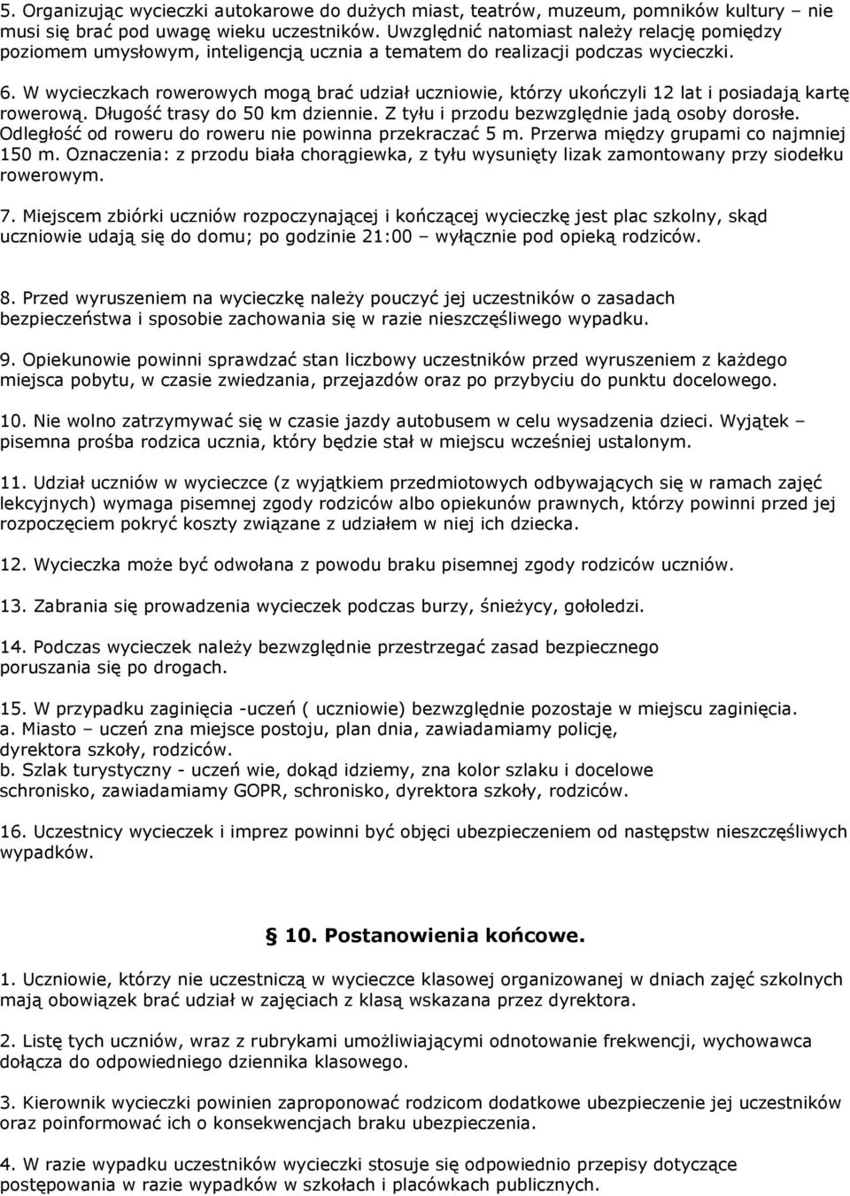 W wycieczkach rowerowych mogą brać udział uczniowie, którzy ukończyli 12 lat i posiadają kartę rowerową. Długość trasy do 50 km dziennie. Z tyłu i przodu bezwzględnie jadą osoby dorosłe.