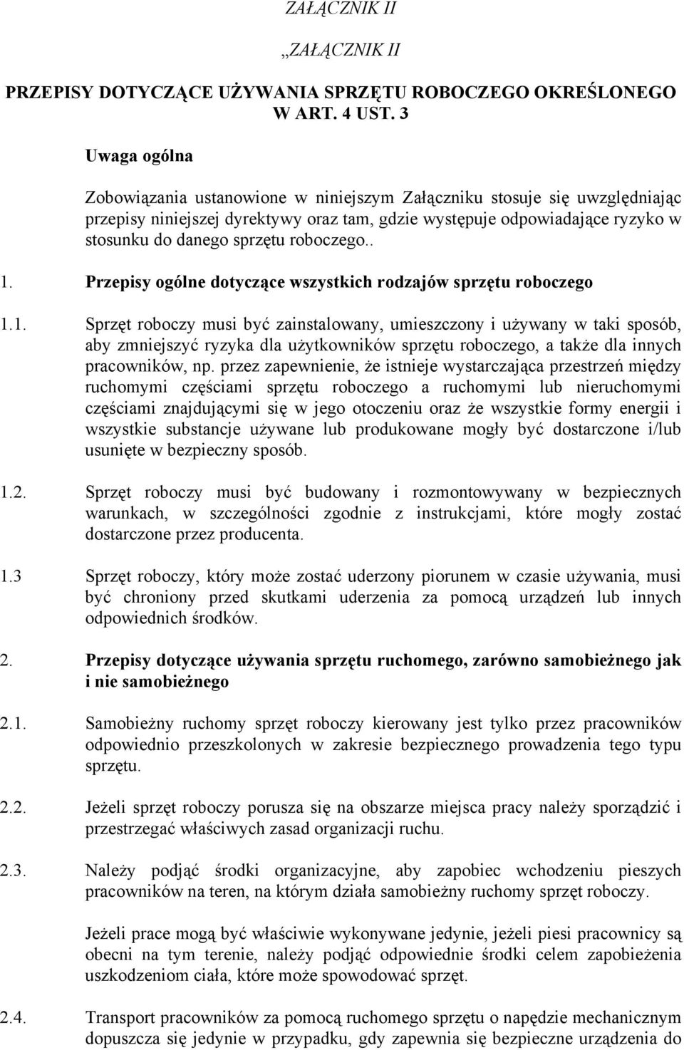 roboczego.. 1. Przepisy ogólne dotyczące wszystkich rodzajów sprzętu roboczego 1.1. Sprzęt roboczy musi być zainstalowany, umieszczony i używany w taki sposób, aby zmniejszyć ryzyka dla użytkowników sprzętu roboczego, a także dla innych pracowników, np.