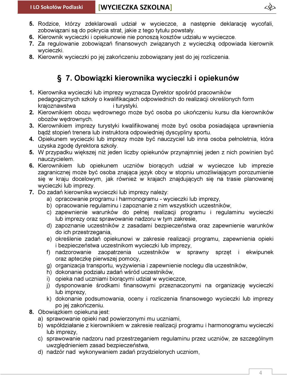 Kierownik wycieczki po jej zakończeniu zobowiązany jest do jej rozliczenia. 7. Obowiązki kierownika wycieczki i opiekunów 1.
